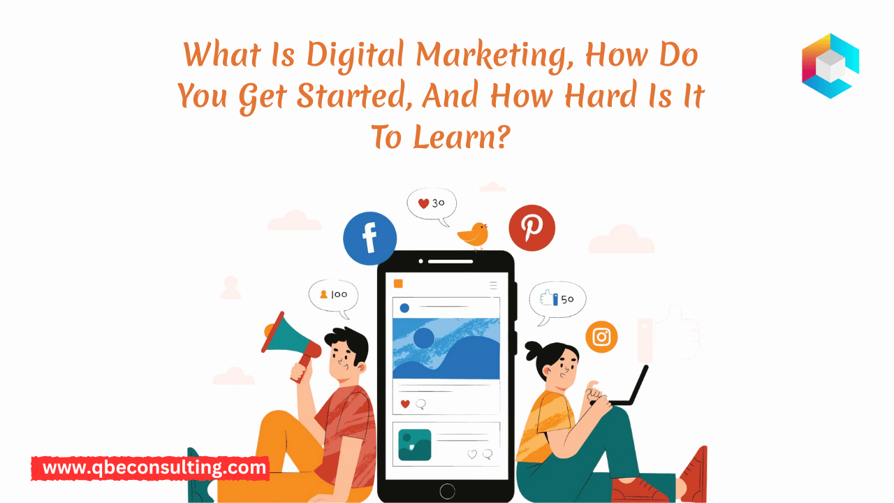What is digital marketing, how do you get started, and how hard is it to learn?